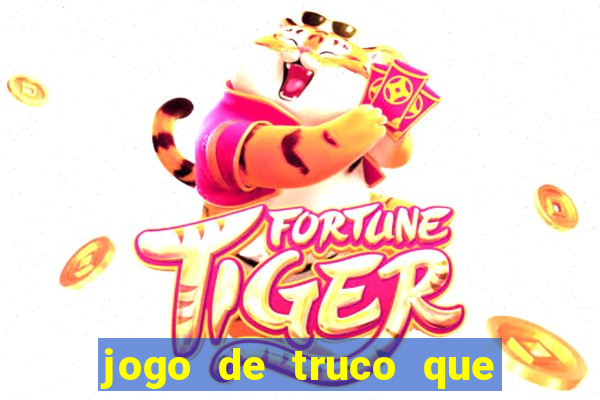 jogo de truco que ganha dinheiro de verdade